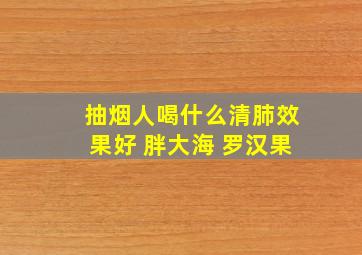 抽烟人喝什么清肺效果好 胖大海 罗汉果